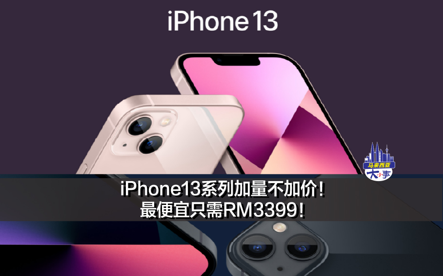 iPhone13系列加量不加价！最便宜只需RM3399！